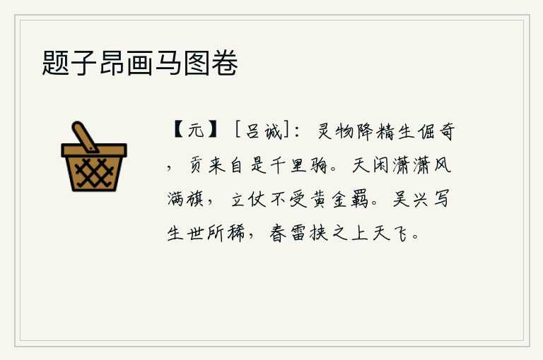 题子昂画马图卷，灵物从天上降下精华,产生出卓越的奇异之物,它所带来的贡品就是千里马。秋风萧瑟,满天飘荡着军旗,战士们手持兵器,毫不畏惧金玉的束缚。吴兴一带的山水画是世上少有的,