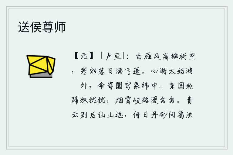 送侯尊师,大雁在凛冽的寒风中向南飞去,锦绣的树木被吹得凌空不见踪影。郊野一片凄寒,夕阳西下,落日余晖洒满了蓬草。我的心在太始星辰之外遨游,我的命运寄托在苍穹的天象和纬书中
