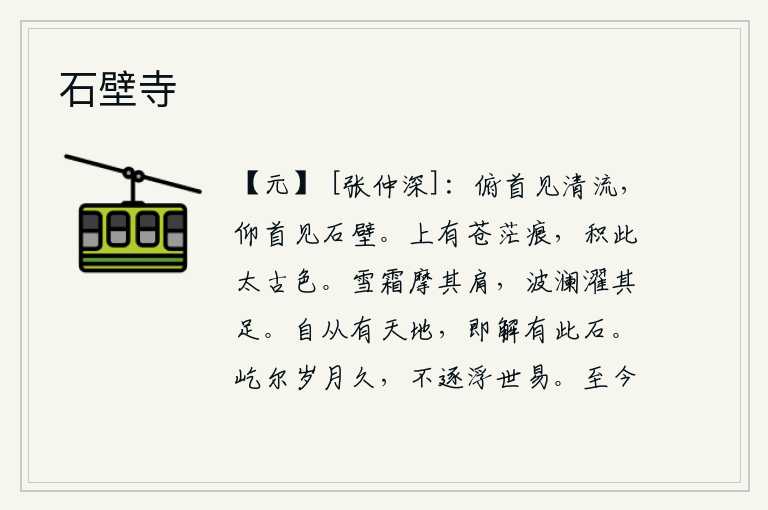 石壁寺，低下头就能看见清澈的河流,抬起头就能看见陡峭的石壁。山上有苍茫大地的痕迹,积聚着这太古时代的景色。冰雪和严霜打湿了我的肩膀,波涛汹涌的浪花洗涤了我的小腿。自从有