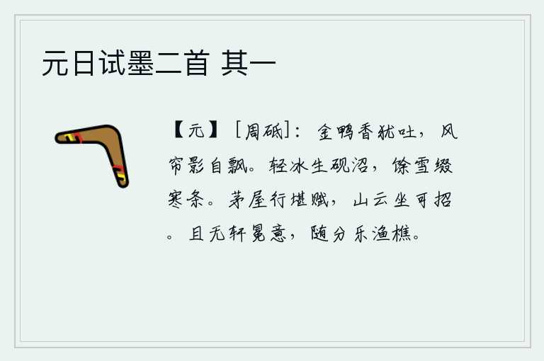 元日试墨二首 其一,金鸭嘴里还散发着阵阵香气,微风吹来,帘子上的影子也随风飘动起来了。砚台上生出薄薄的冰块,残留的雪花点缀在树枝上。在简陋的茅屋里行走可以写出赋诗来,坐在山上望着云