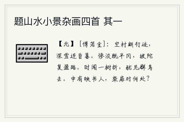 题山水小景杂画四首 其一,空旷的村落里看不见行人踪迹,积雪漫天一直延续到黄昏和傍晚。山冈上已经呈现出一片惨淡的景象,弯曲的山坡又布满了道路。不时听到一棵树被折断,还看见一群群鸟在空中飞翔