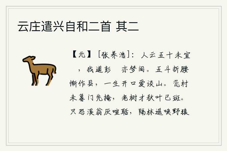 云庄遣兴自和二首 其二,人们都说到了五十岁还不适合闲居,我却说彭篯也只能在梦中见到了。五斗米折断了腰,惭愧地呆在县里,一生都喜欢开口谈论山。荒凉的乡村,天还没黑,门就先关上了。老树刚到