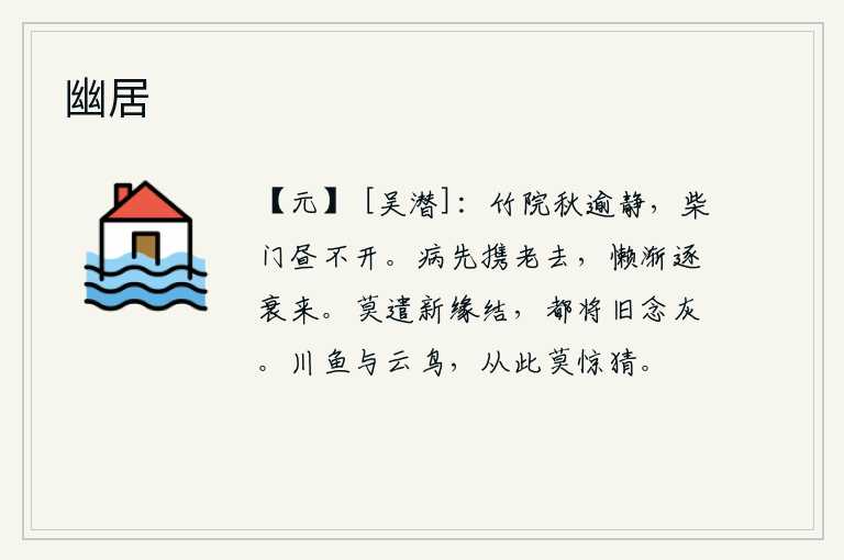 幽居,深秋时节,竹林环绕的庭院格外幽静,白天也开着柴门不让人来往。疾病总是随着年龄的增长而逐渐衰老,懒惰之心也渐渐随衰老而到来。不要让那些新结交的朋友,都化作旧日的怨