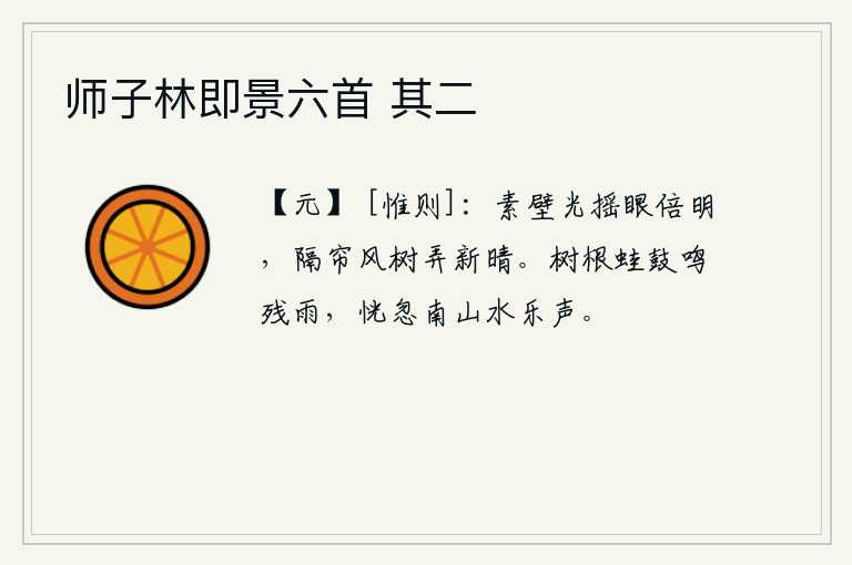 师子林即景六首 其二，白色的墙壁随着阳光的摇动更加明亮,隔着帘子吹拂着树木拨弄着新晴。雨后初晴,树根上蛙声阵阵,忽然听到南山上传来潺潺流水的乐声。