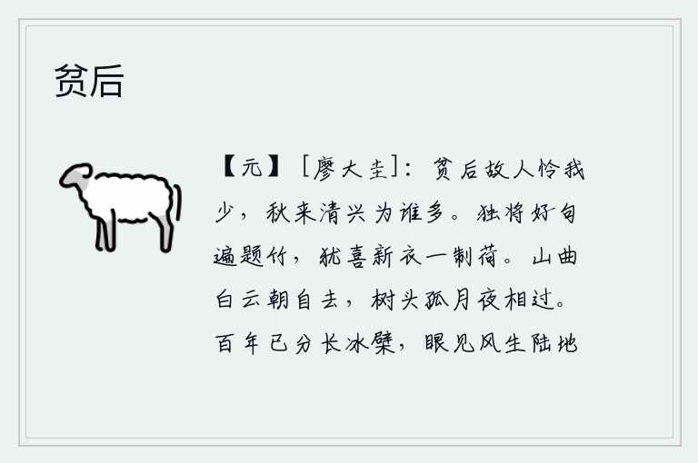 贫后,我贫穷之后,老朋友们都可怜我年少;秋天来了,我的清雅兴致又为谁而多呢?我把好句子全都题在竹子上,还喜新衣一件就一件地制成了荷叶。清晨,弯弯曲曲的山谷中白云自己飘