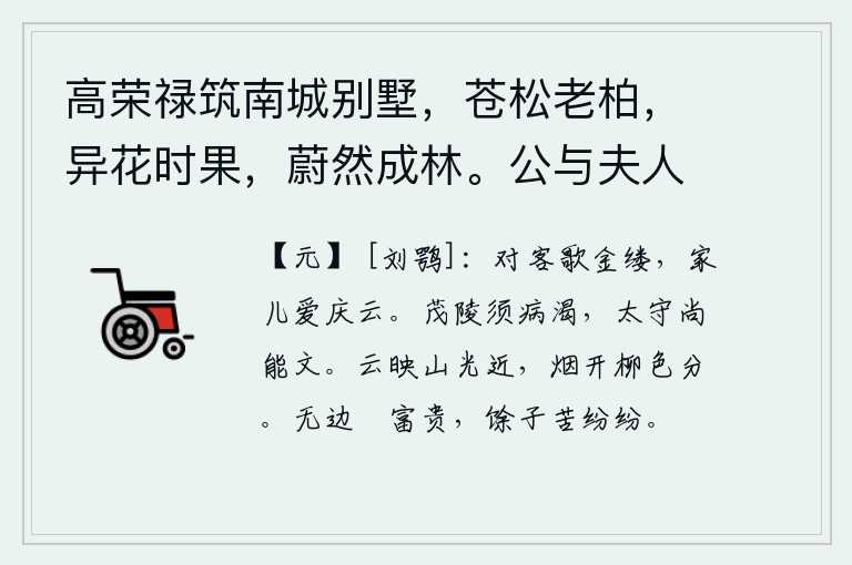 高荣禄筑南城别墅,苍松老柏,异花时果,蔚然成林。公与夫人乘小车,携二孙,来往其间。徵余赋,遂次杜公何将军山林十首云 其九,我对着客人高唱《金缕曲》,家里的孩儿喜欢庆贺喜庆升平。茂陵须有口渴难忍的毛病,太守你还能够写出漂亮的文章来。云彩掩映着山色,山光很近,烟雾散去,柳树的翠色分明。
