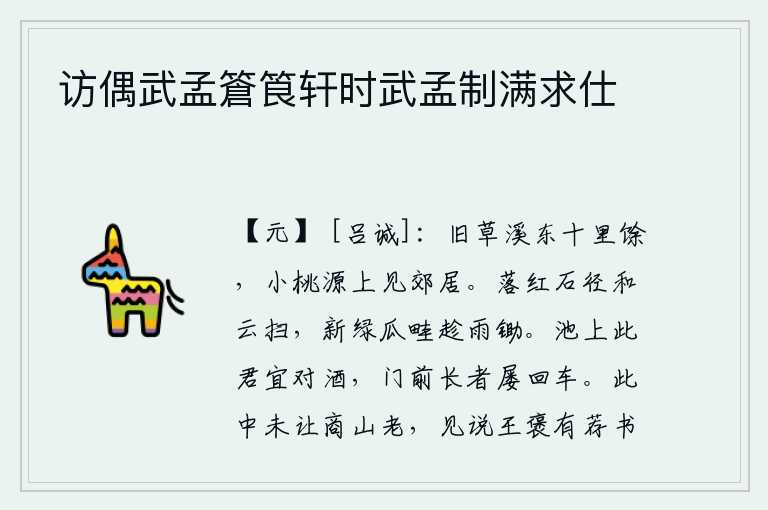 访偶武孟篬筤轩时武孟制满求仕,从旧草溪向东走十里多,在小桃源上可以见到郊外的民居。落花铺满石径,随着浮云轻轻地扫过;刚刚长出新绿的瓜畦,趁着雨势及时地锄掉。池塘边上你应该和我对饮美酒,门前那