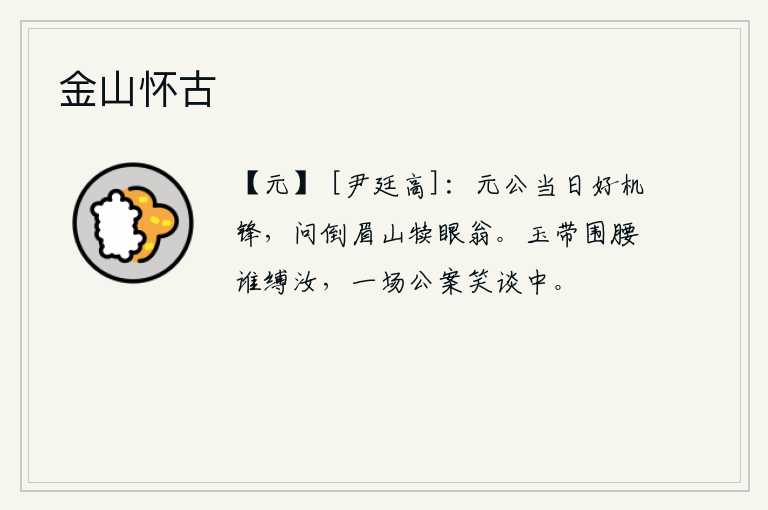 金山怀古，元稹当年机智敏捷,问倒了眉山的牛郎织女。是谁用玉带包住你的腰呢?正在一场公案上笑谈中。