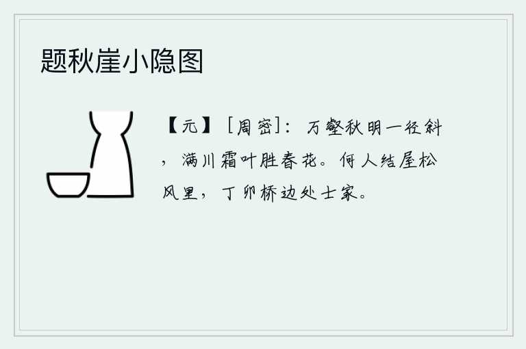 题秋崖小隐图，千山万壑秋色明净,一条小路弯弯曲曲,满河的霜叶胜过春天的鲜花。是谁在松树的清风里建了一座房屋?那就是丁卯桥边一位隐士的家。