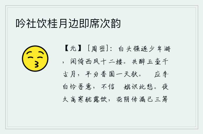 吟社饮桂月边即席次韵,我已经白了头,却勉强追逐年轻的游子,闲适地倚着西风登上十二楼。在玉壶中共饮,醉倒在千古明月之中;把美酒的香气平分开,享受着一天的秋天。只应该像李白那样同情我的心