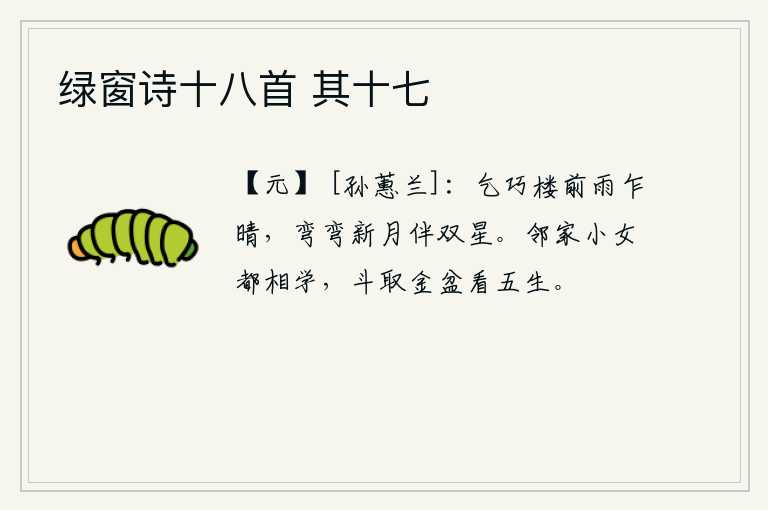 绿窗诗十八首 其十七，乞巧楼前,雨后初晴,一弯新月和两颗流星伴随着我。邻居家的女孩们都互相学习,斗柄上画着五生大小的盆,看它盛满了铜。