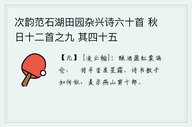 次韵范石湖田园杂兴诗六十首 秋日十二首之九 其四十五，酿造的酒装满了大缸,粮食也装满了粮仓,我怎能忍受得了这星霜般的艰难困苦。读《诗经》、《尚书》教育孩子要像什么样子呢?我真羡慕燕山的窦十郎。