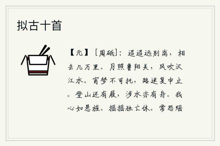 拟古十首,我们远离家乡,相距有几万里呢?皎洁的月光照耀着鲁阳关,清风吹拂着滔滔汉江奔流不息。夜晚的梦难以寄托,路途迷了又停下来不走了。登山还有木屐可穿,渡河也有船可坐。我