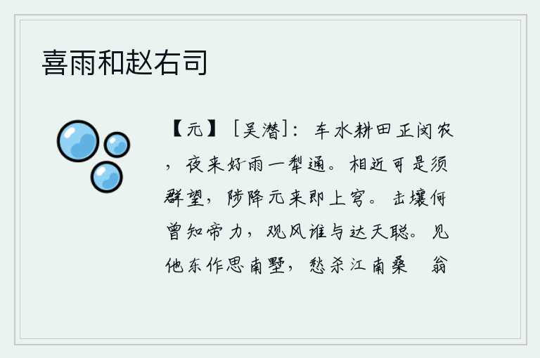 喜雨和赵右司，在车水沟里耕种田地,正可怜农民辛勤劳作。夜晚下起了好雨,犁耙也被淋湿了。与天相距很近,却必须众望所归;人生的升降本来就在于天高气爽。敲碎土壤哪曾知道天帝的力量,