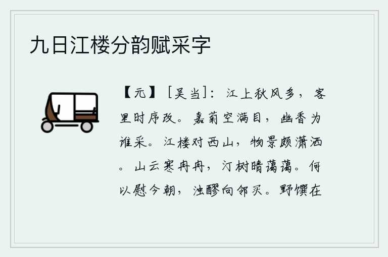 九日江楼分韵赋采字,江上秋风吹来阵阵,客居他乡时节也随着季节而改变。满眼都是美丽的菊花,可惜它那幽雅的芳香又为谁来采摘呢?江楼面对着西山,景致非常清丽秀美。山上的云在微寒中冉冉升起