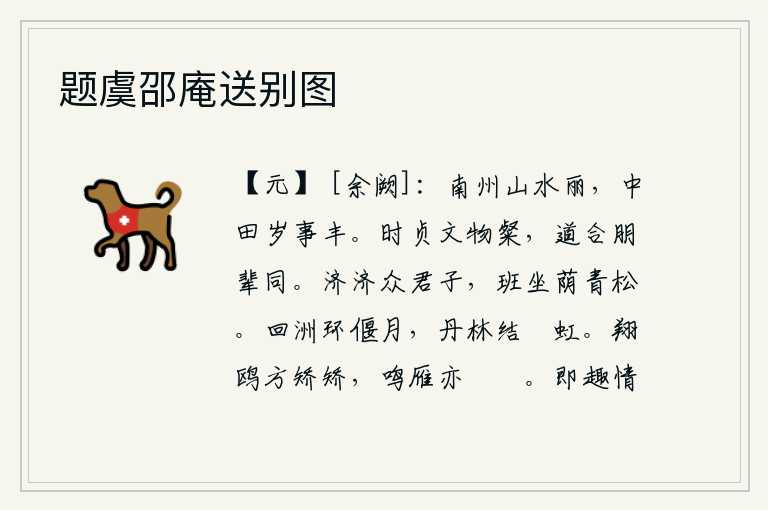题虞邵庵送别图,南方的州郡山水秀丽,农田丰收年成好。时世坚守正道,礼乐教化焕然一新;遵循正道,朋友和同辈就一定能共同享受。济济一堂的各位君子,整齐划一地坐在青松树荫下。弯弯的小