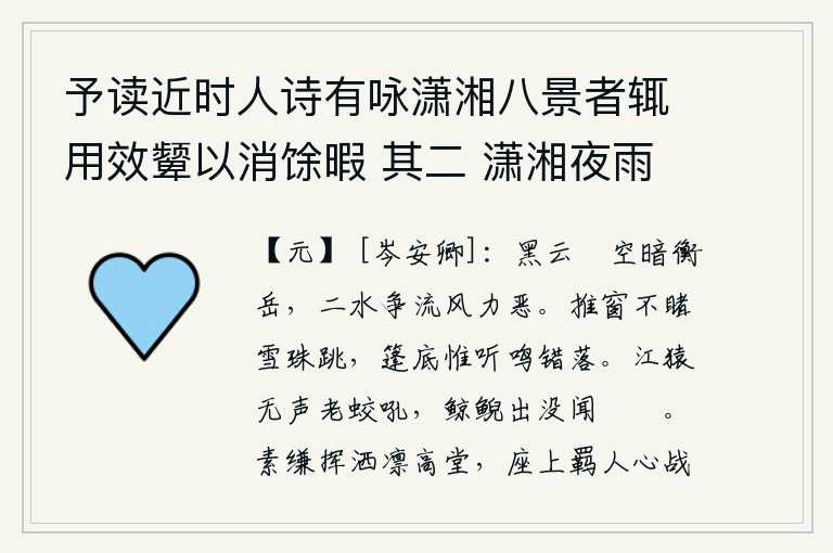予读近时人诗有咏潇湘八景者辄用效颦以消馀暇 其二 潇湘夜雨,层层黑云笼罩在天空,使衡山一片昏暗。衡山和衡山两条河争先恐后地向东流去,因为北风的劲头太猛、力量太弱。推开窗户看不见雪花飞舞,在船篷底下只听见雪花错落的声音。江