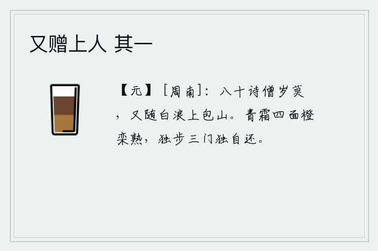 又赠上人 其一，我已经八十岁了,吟诗作赋的僧人年纪不要太老,现在又要随着白浪飞上包山。秋霜降临,四面八方的橙子和栾树都已经成熟了。我独自一人走出三门,又独自一人返回家乡。