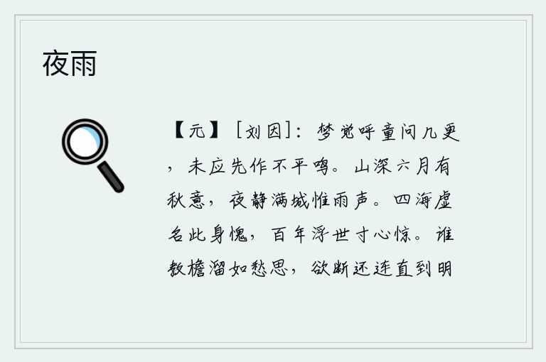 夜雨,梦醒后呼唤小童问他几更天,不应该先发出“不平”的叫声。六月的深山里弥漫着浓浓的秋意,夜晚静悄悄的,满城都是阵阵雨声。四海之内的虚名使我感到惭愧,百年的浮华使我寸