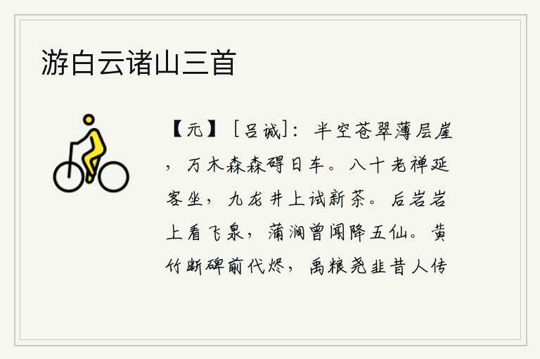 游白云诸山三首,半空中一片苍翠,像薄薄的层崖一样;万木丛生,森然繁茂,遮蔽了太阳驶过的车子。八十岁老禅邀请客人坐下,在九龙山的井上试一试新茶。在后岩高高的山上可以看见飞流的泉水