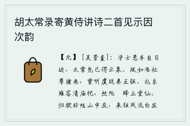 胡太常录寄黄侍讲诗二首见示因次韵,翰林学士高悬的车子在太阳旁边,太常寺先已经得到了云泉。就像洛阳的社坛上尊敬各位老人一样,曾经听虞舜在朝廷上弹奏过五弦琴。清明的宗庙祭祀时,礼仪和音乐都十分庄重、