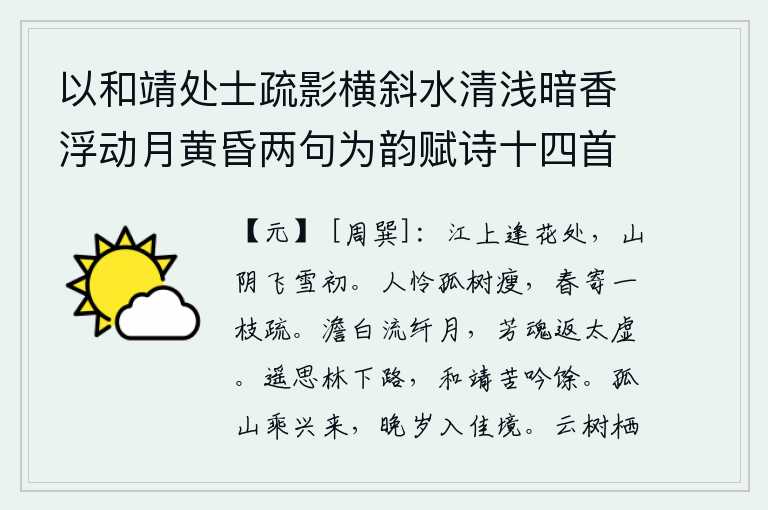 以和靖处士疏影横斜水清浅暗香浮动月黄昏两句为韵赋诗十四首,在江边遇到盛开的鲜花的时候,山阴一带刚刚下起大雪。人们都爱惜那孤零零的树木,可惜这春光却寄托在一枝稀疏的梅花上。洁白的月光洒向细微的月亮,我的芳魂归返到太空。远