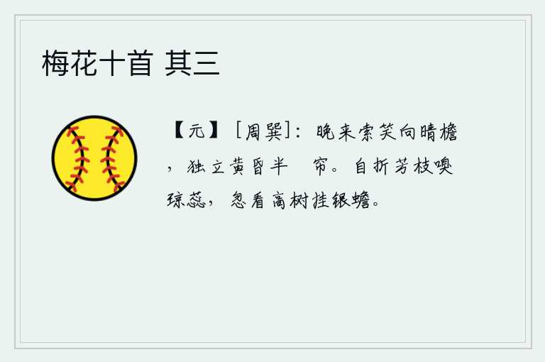 梅花十首 其三，傍晚来向屋檐下索取笑容,在黄昏时独自卷起珠帘。自己折下芬芳的树枝,嗅到洁白的花蕊,忽然看见高高的树上悬挂着一轮明月。