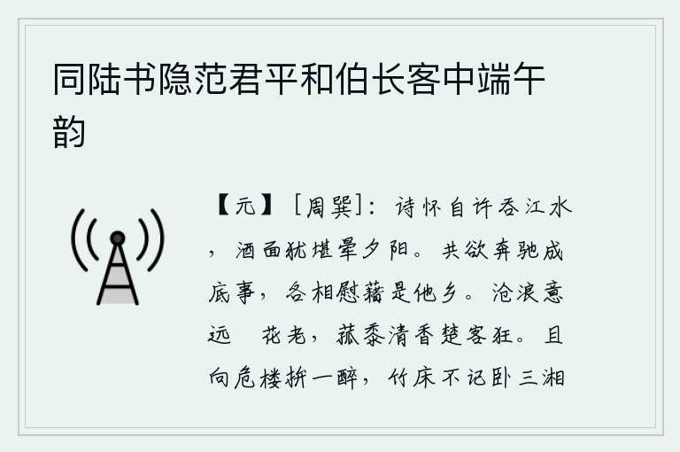 同陆书隐范君平和伯长客中端午韵,写诗的胸怀自以为可以吞没江水,喝酒的脸面还可以在夕阳下变得光秃秃的。想要一起奔波干什么?只不过是各人居住在他乡罢了。客居在沧海桑田的心意已经很远了,蘋花也渐渐衰