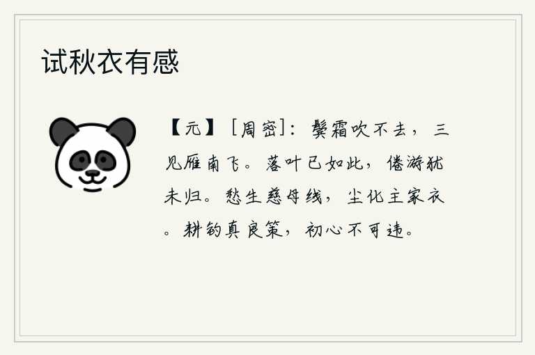 试秋衣有感，两鬓上已经满是白霜,却怎么也吹不掉;我屡次看见大雁向南飞去。树叶飘落到这种地步,我已经疲倦了,还在漫游四方,却还没有回来。忧愁从慈祥的母亲那条线缝中产生出来,灰