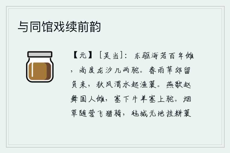 与同馆戏续前韵,向东驱赶大海好像要举行百年的傩祭,还要渡过几只骆驼才能通过龙沙。在春雨绵绵的莘县城郊外,我挽留了背负耒耜的农夫;秋风阵阵,渭水之滨,吹起一叶渔蓑,轻轻拂动着我的