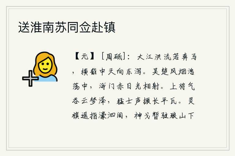 送淮南苏同佥赴镇,长江的洪水汹涌澎湃好似奔腾的骏马,横穿云天向东倾泻而下。浩瀚的吴楚江面上笼罩在茫茫风烟之中,海门关外红日和明亮的阳光相互辉映。上将的气概可以吞没云梦泽,猛士的声