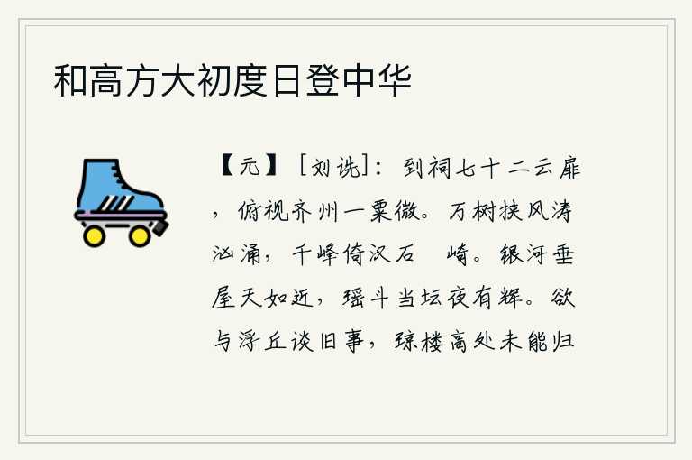 和高方大初度日登中华,登上祭祀祖先的七十二扇云门,俯视齐州粮食微不足道。千万棵树随风摇摆,波涛汹涌澎湃;千座山峰紧靠着汉水,险峻的山岭耸立。碧蓝的银河好像垂到了屋顶,天似乎也近在眼前