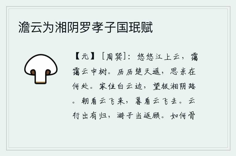 澹云为湘阴罗孝子国珉赋,江上云彩悠悠飘荡,云雾缭绕笼罩着云中的树木。遥远的楚天啊,我的思念之情又在何处呢?我的家就在白云边上,远望到湘阴那条路,才知道这儿是多么的壮美。早晨看那白云飞来