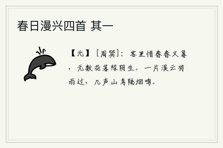 春日漫兴四首 其一，客居他乡,可惜春天又到了暮春时节,无数的花瓣纷纷飘落,绿色的树荫也随之萌生。雨过天晴,溪水面上飘浮着一片乌云,远处传来几声山鸟隔着烟雾在鸣叫。
