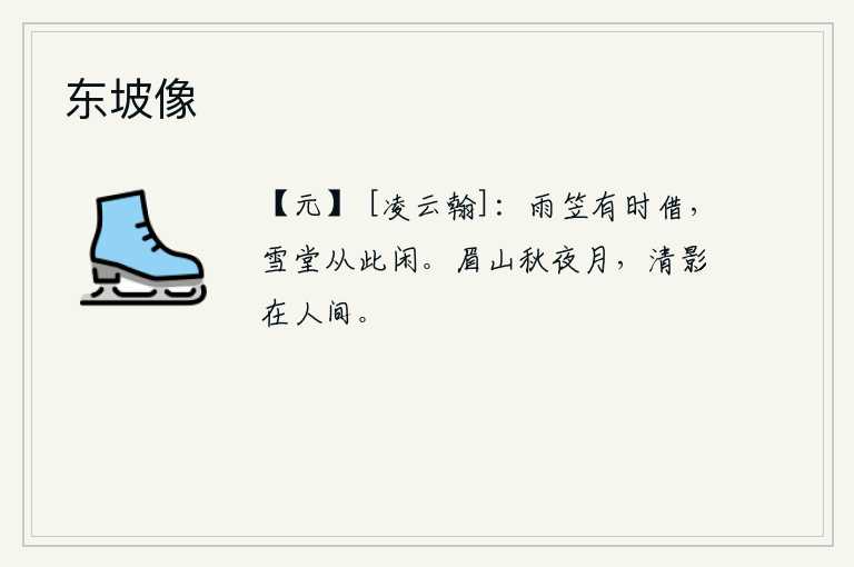 东坡像，雨具和斗笠有时可以借来,雪堂也从此变得清闲起来。秋夜的眉山沐浴着清冷的月光,它那清朗的身影依然存在于世间。