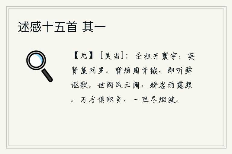 述感十五首 其一,圣明的周武王开创了天下,把英才贤士都聚集在自己的罗网之中。暂时麻烦周朝出兵讨伐,就听任舜帝来歌颂功德。世道风云变幻莫测,耕田的岩石上还留有雨露滋润。从四面八方进