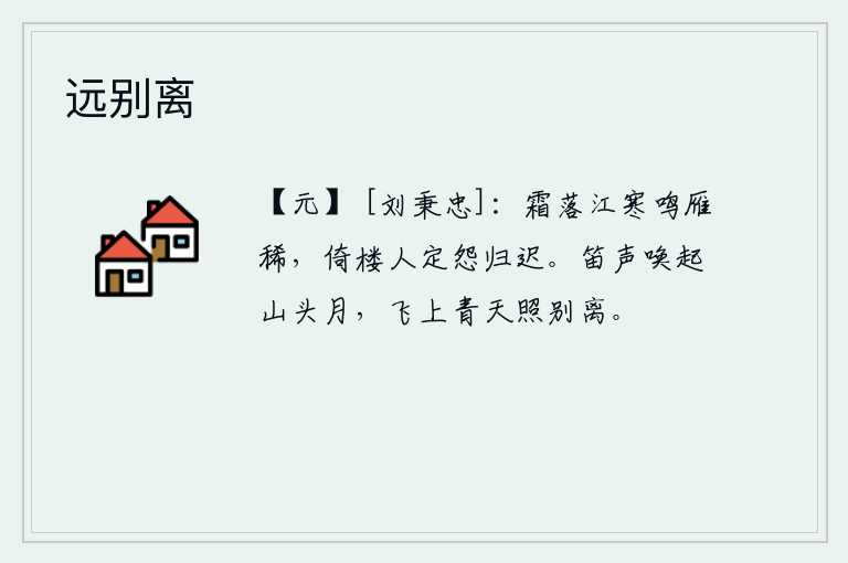 远别离，秋霜已经降落,江面变得寒冷,大雁的叫声越来越稀少。站在高楼上倚靠栏杆的人一定埋怨归来太迟了。悠扬的笛声把山头的月亮唤醒,它飞上青天照耀着离别的情景。