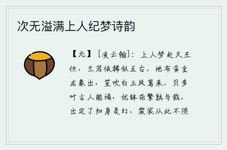 次无溢满上人纪梦诗韵,天上的仙女在梦中去给天王作供品,那香艳的兰若花就好像五台山一样。地上铺上黄金,龙和象牙从天而降;笙箫吹起白玉,凤凰和鸾鸟飞来飞去。《诗经·贝多叶》这首诗,古人就