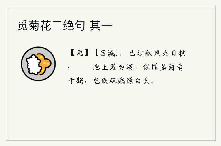 觅菊花二绝句 其一，秋风已经吹过了九个时辰,我在篬筤池上像在漫游。好像听说菊花比天鹅还要红艳,乞求我把两株菊花栽在庭前以便映照我的白发。