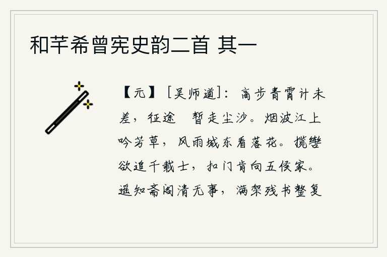 和芊希曾宪史韵二首 其一,想腾云驾雾直上青天却没有什么办法,在征途上只能暂时行走在尘沙之中。在烟波浩渺的江面上吟诵着芳草,在城东风雨中凝望着落花。牵着马缰绳想要去追寻千载名士,敲开王侯贵