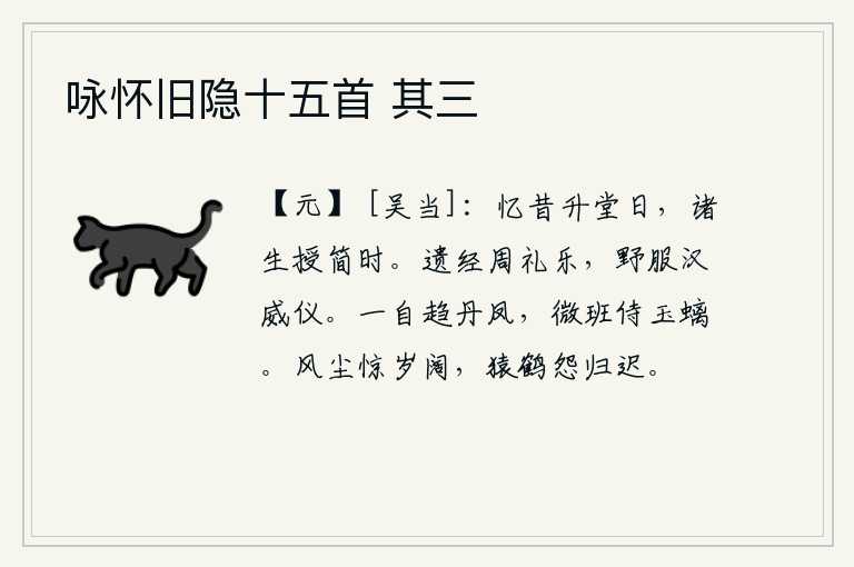 咏怀旧隐十五首 其三,回忆起从前登堂读书的日子,是诸生传授书简的时候。周代遗留下来的典章制度和音乐,汉代的礼乐制度和威仪已经很古老了。我一心想着去侍奉神女丹凤,在微贱的班列中陪伴玉螭