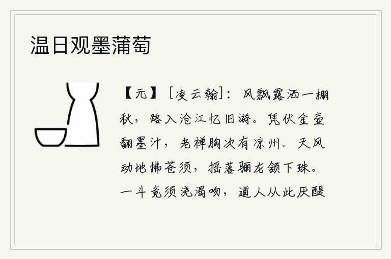 温日观墨蒲萄,秋风吹拂,寒露洒落在茅草棚里,走入沧江后回忆起从前游历的地方。倚靠着金壶研磨墨汁,胸中蕴藏着远古的凉州。天上的微风摇动大地,轻拂着美人的胡须,使她额角上的珍珠随
