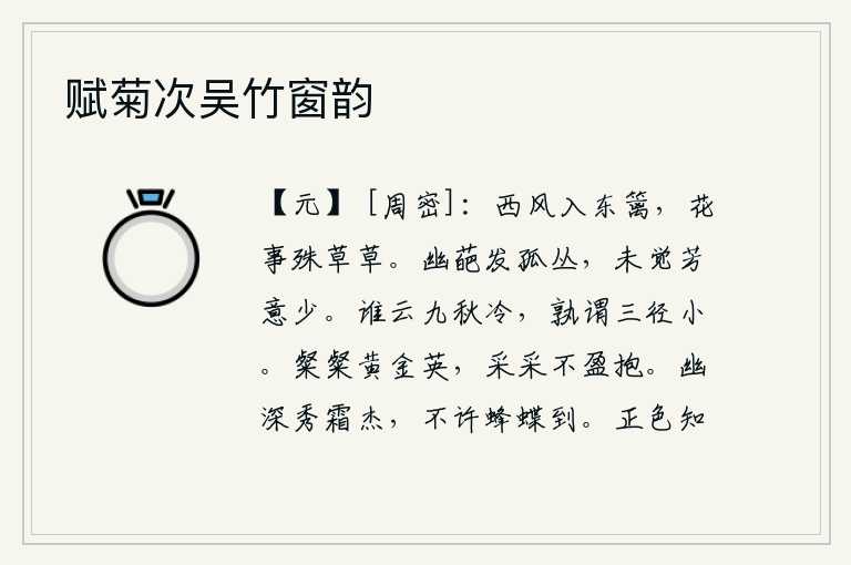 赋菊次吴竹窗韵,秋风吹入东边的篱笆,花儿开得正茂盛,可惜与往常不同。幽雅的花朵在孤零零的树丛中绽放,却不觉得它的芳香之气太少。谁说深秋九月天气寒冷,谁又说小路狭窄不通畅?金黄色