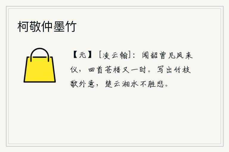 柯敬仲墨竹，听说《韶》曲中曾见到凤凰的仪态,回首苍梧山又要经历一个时辰。吟唱《竹枝歌》抒发内心的情感,面对着楚天云雾、湘江水波,不胜悲伤。