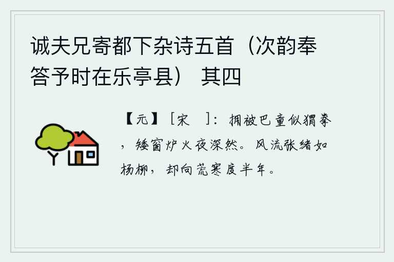 诚夫兄寄都下杂诗五首（次韵奉答予时在乐亭县） 其四，巴地的儿童抱着被子像刺猬一样拳头大,矮窗下炉火在夜深人静中燃烧。风流倜傥的张绪像一棵杨柳,却在严寒中度过了半年。