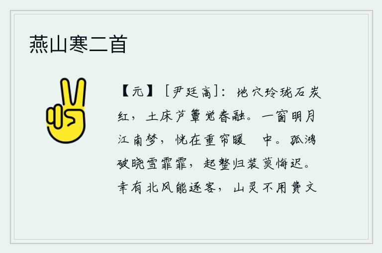 燕山寒二首，地穴小巧玲珑,石炭红得像火焰一样;坐在土床上,铺着芦苇做的竹席,顿时觉得春天的气息融为一体。在一窗明月的映照下,我做了一场江南梦,恍惚间又回到重重的帘子和暖暖的