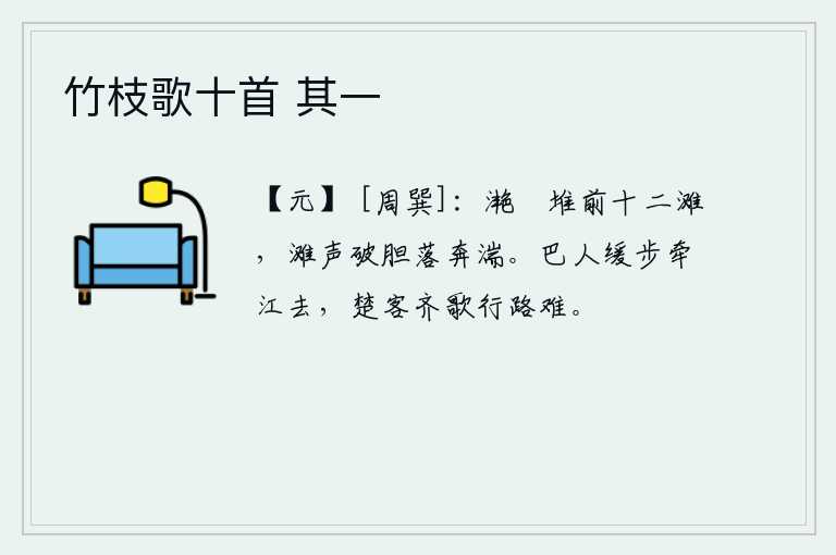 竹枝歌十首 其一，滟滪堆前面有十二滩,滩声惊破了奔腾的急流,使人胆战心惊。巴郡的人缓缓地沿着江岸走去,楚地的客人齐声高歌说:“行路艰难实在令人感叹。”