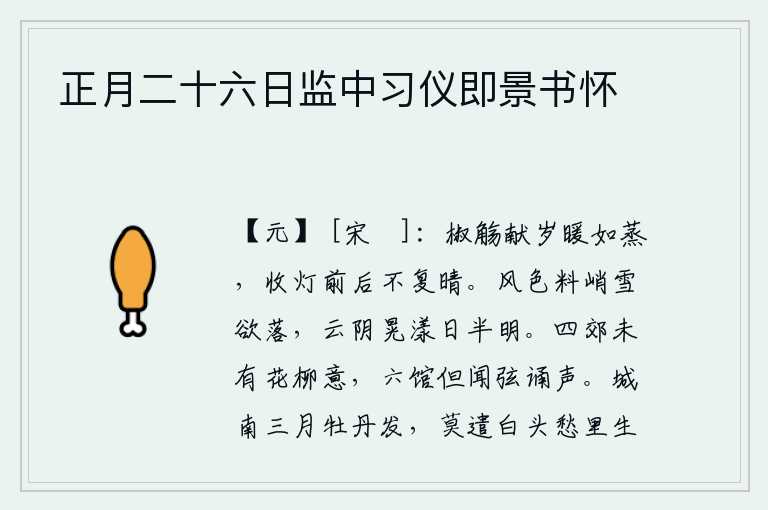 正月二十六日监中习仪即景书怀,端着椒酒向新年敬酒,天气暖和得像蒸汽一样;收起灯来,前后几天天也不再放晴。寒风凛冽,雪花将要飘落。云雾缭绕,天空摇曳不定,太阳半开半明。京城四周的郊野却没有鲜花