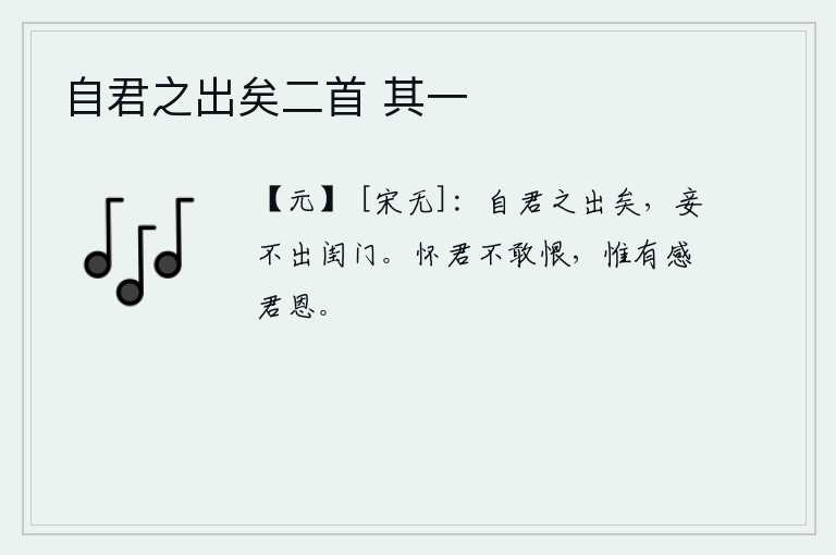 自君之出矣二首 其一，自从你离开家乡以后,我就再也不走出闺门了。怀念你我不敢有什么遗憾,只不过是感念你的大恩大德罢了。