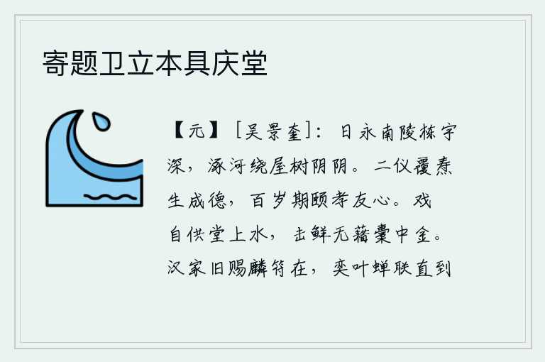 寄题卫立本具庆堂,日长日久,南陵的栋梁高峻幽深;浑浊的黄河环绕着房屋,树荫下一片阴森。天地阴阳二仪覆盖万物而生成仁德,人活到百岁还希望得到孝顺父母和友爱兄弟的心灵。玩弄着綵盒自备